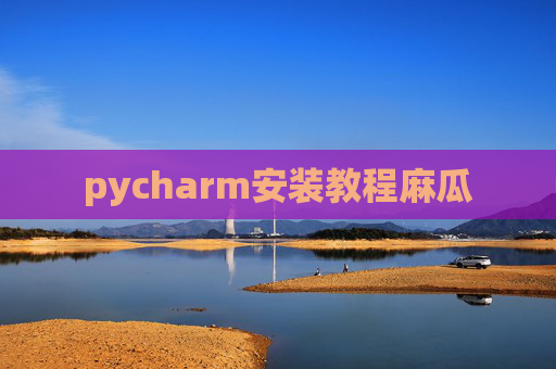 pycharm安装教程麻瓜